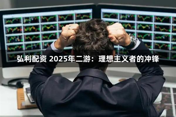 弘利配资 2025年二游：理想主义者的冲锋